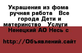 Украшения из фома  ручная работа - Все города Дети и материнство » Услуги   . Ненецкий АО,Несь с.